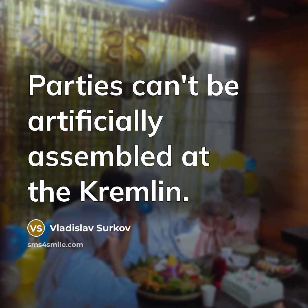 “Parties can't be artificially assembled at the Kremlin.” quote by Vladislav Surkov