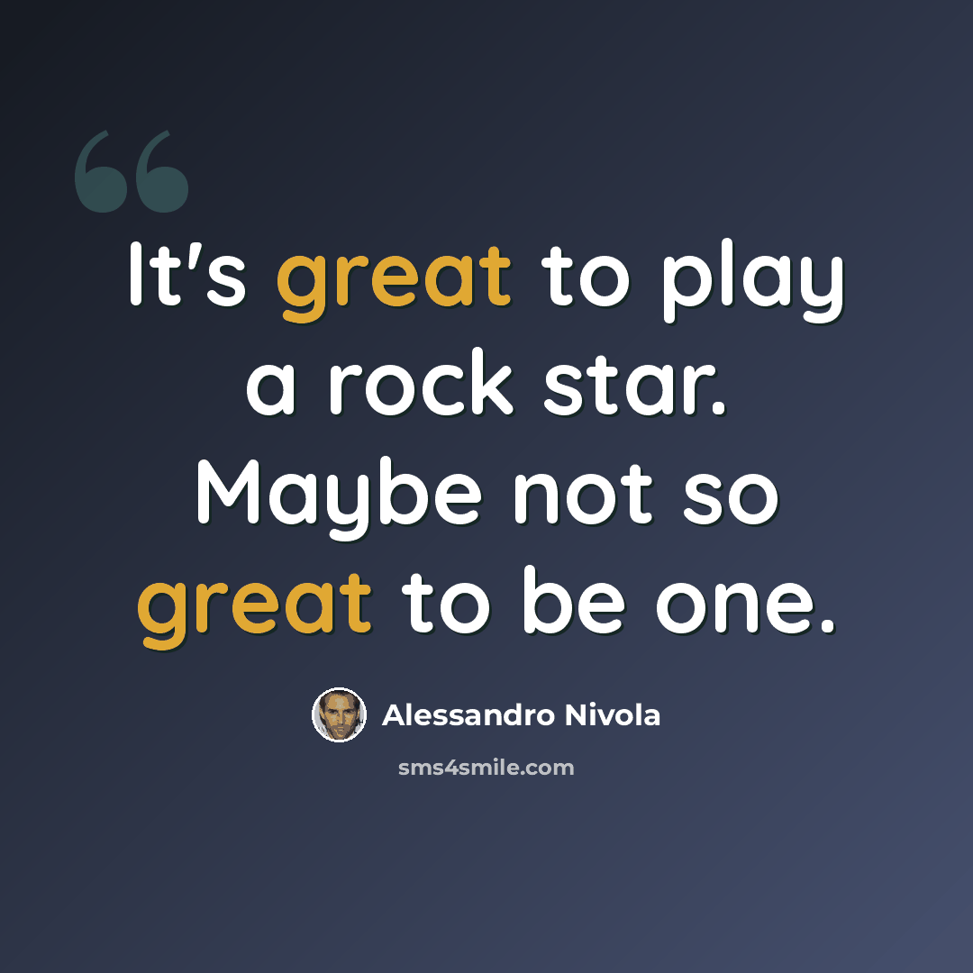 “It's great to play a rock star. Maybe not so great to be one.” quote by Alessandro Nivola