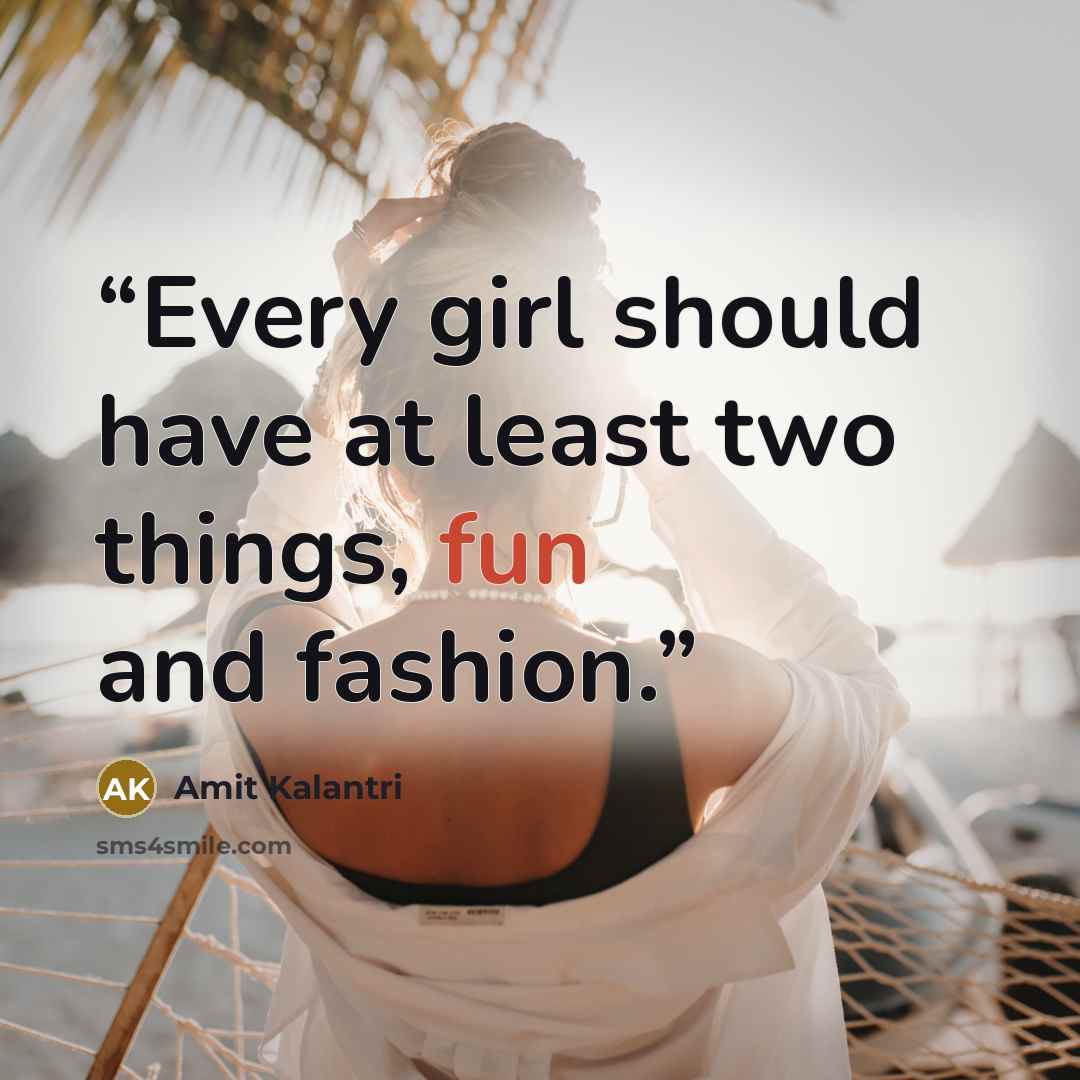 “Every girl should have at least two things, fun and fashion.” quote by Amit Kalantri