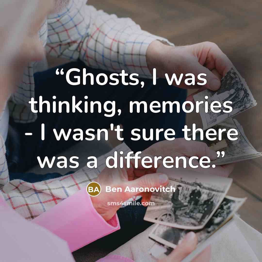 “Ghosts, I was thinking, memories - I wasn't sure there was a difference.” quote by Ben Aaronovitch