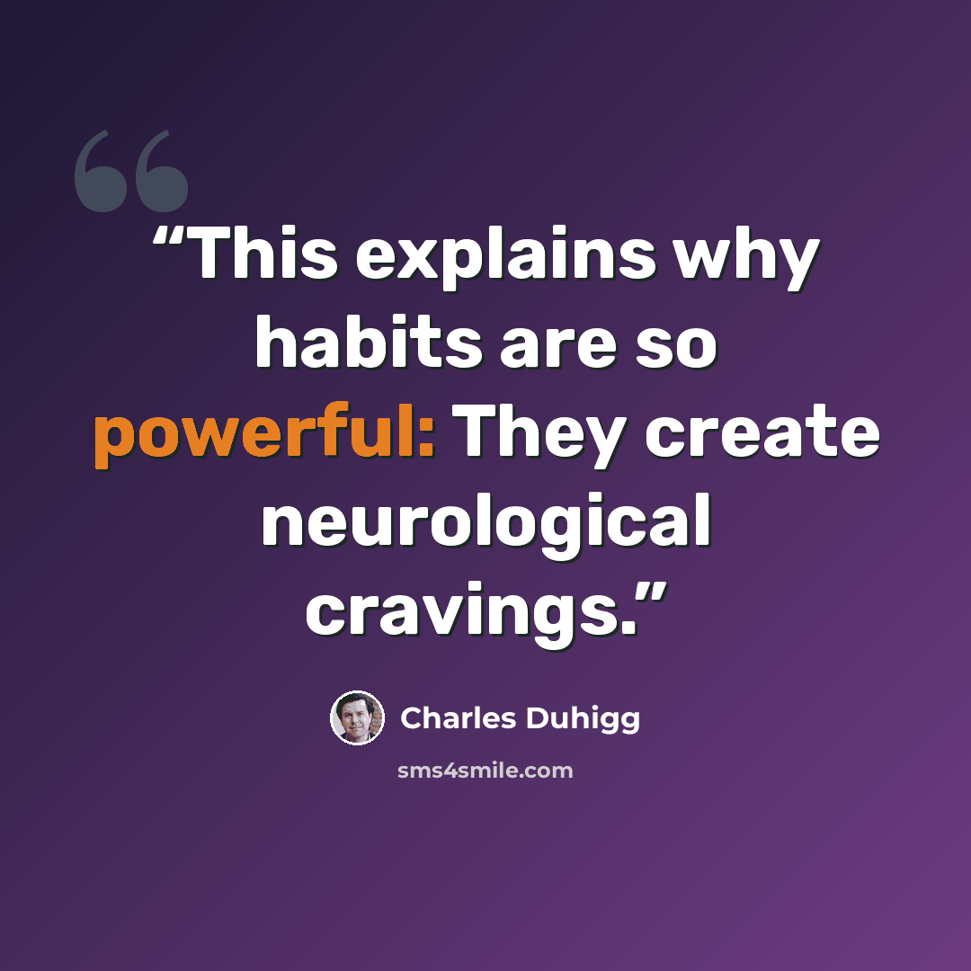 “This explains why habits are so powerful: They create neurological cravings.” quote by Charles Duhigg