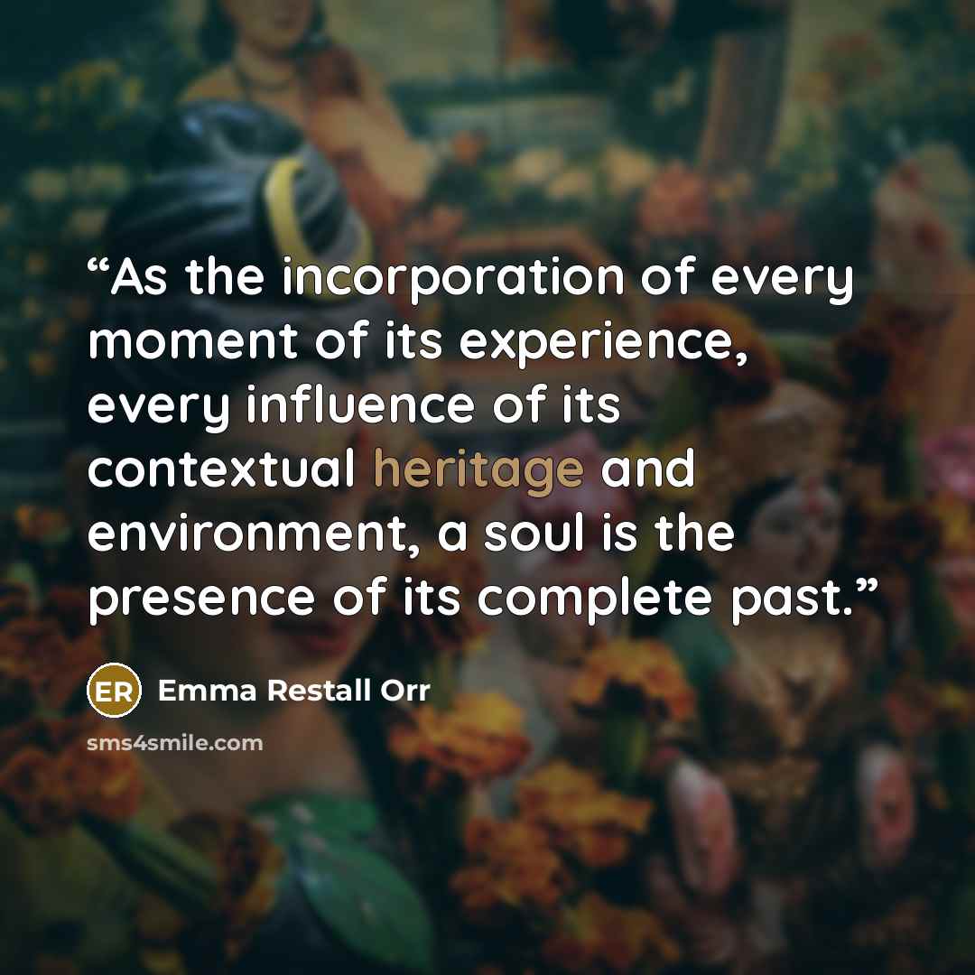 “As the incorporation of every moment of its experience, every influence of its contextual heritage and environment, a soul is the presence of its complete past.” quote by Emma Restall Orr