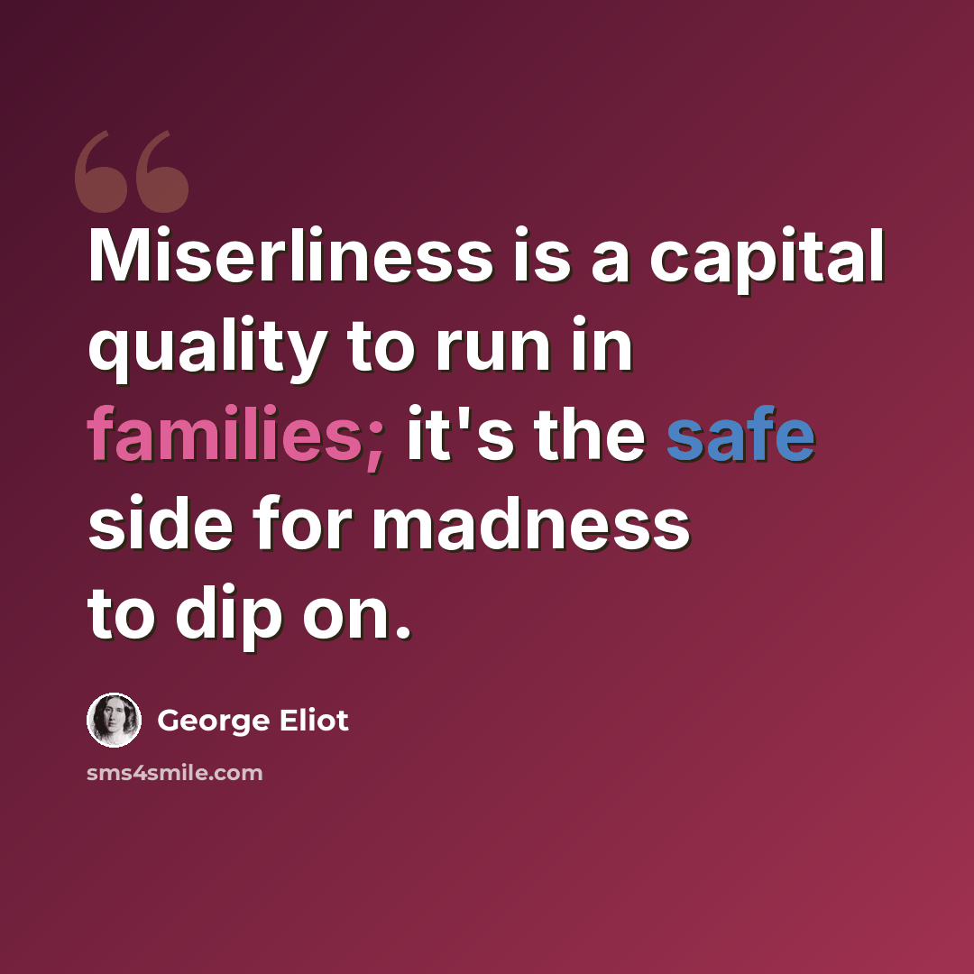 “Miserliness is a capital quality to run in families; it's the safe side for madness to dip on.” quote by George Eliot
