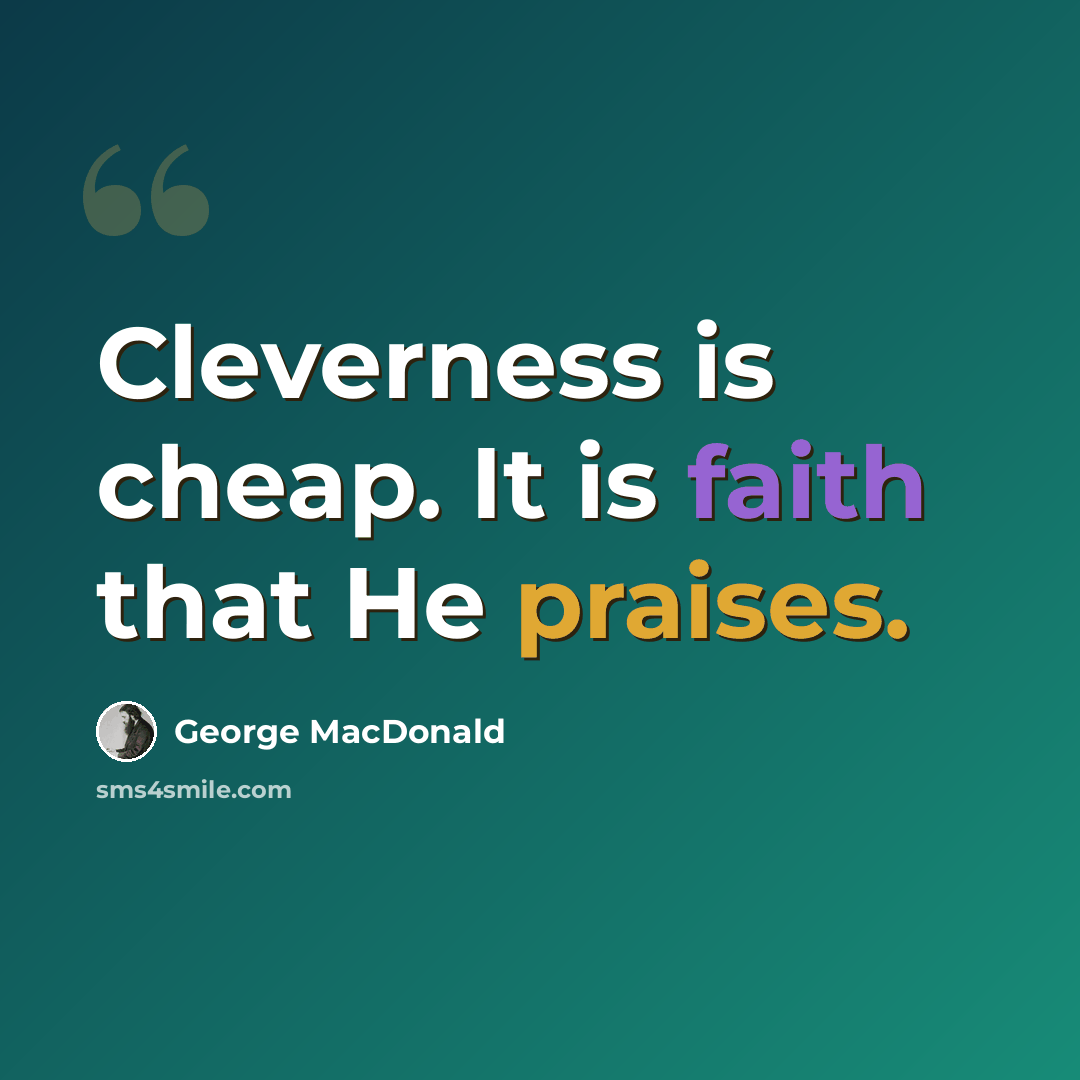 “Cleverness is cheap. It is faith that He praises.” quote by George MacDonald