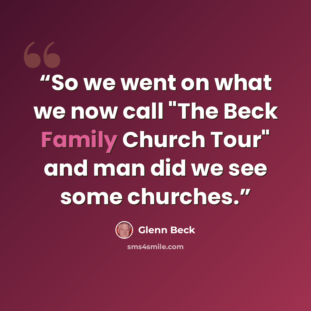 “So we went on what we now call "The Beck Family Church Tour" and man did we see some churches.” quote by Glenn Beck