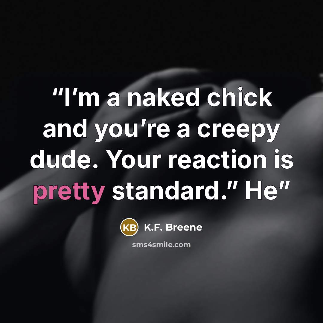 “I’m a naked chick and you’re a creepy dude. Your reaction is pretty standard.” He” quote by K.F. Breene