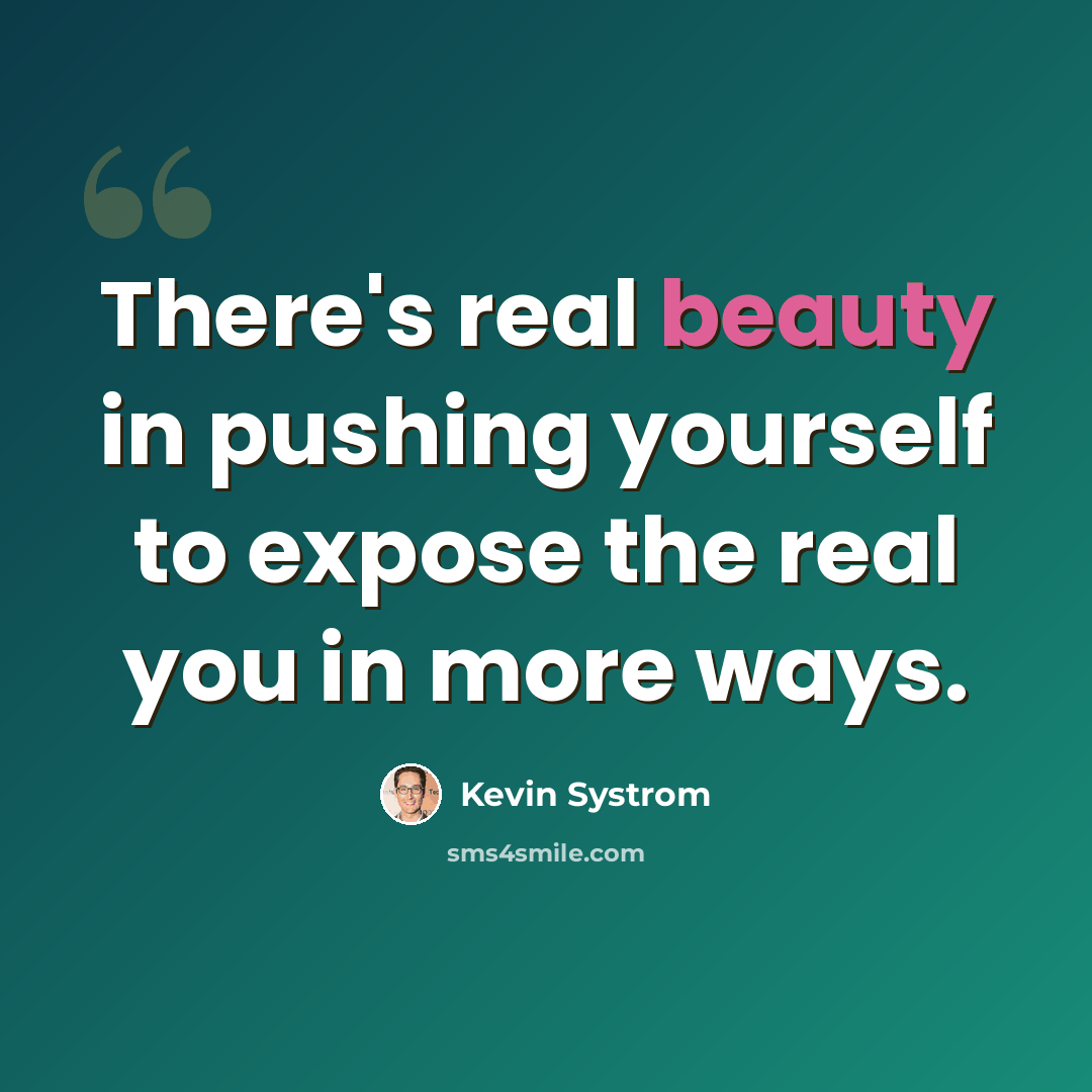 “There's real beauty in pushing yourself to expose the real you in more ways.” quote by Kevin Systrom