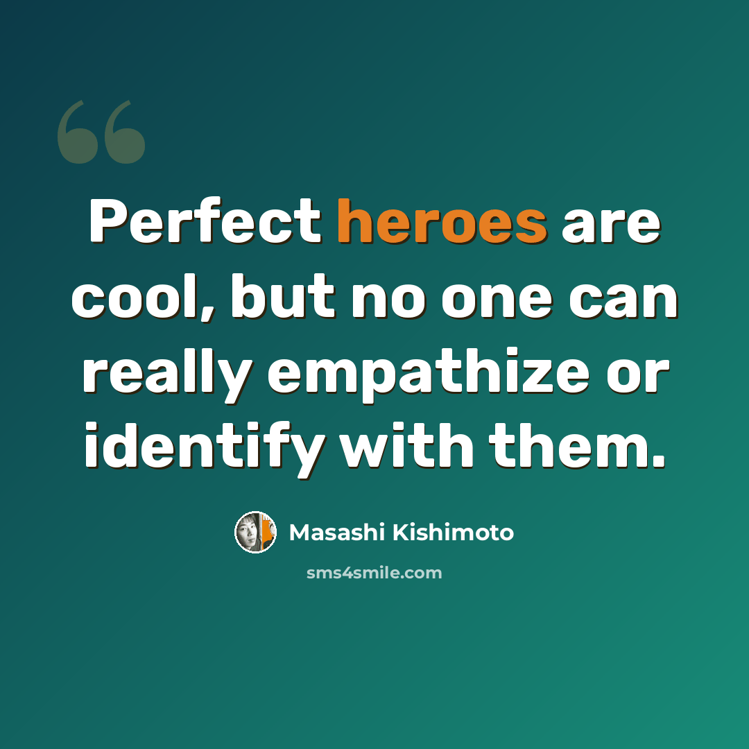 “Perfect heroes are cool, but no one can really empathize or identify with them.” quote by Masashi Kishimoto