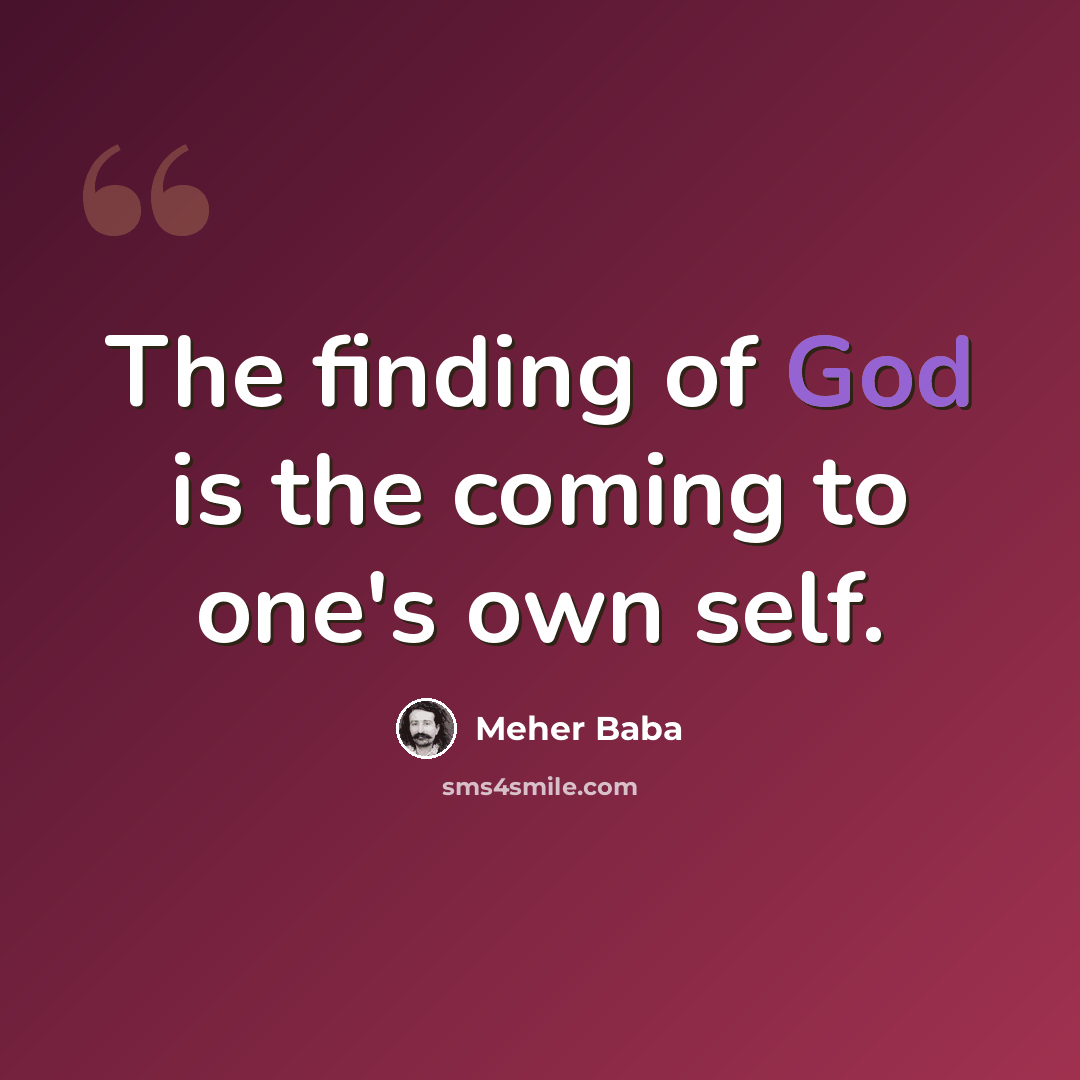 “The finding of God is the coming to one's own self.” quote by Meher Baba
