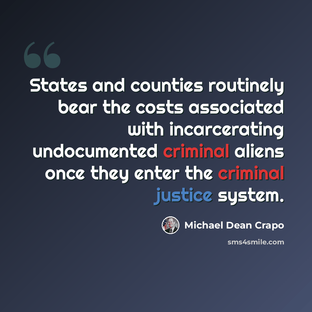“States and counties routinely bear the costs associated with incarcerating undocumented criminal aliens once they enter the criminal justice system.” quote by Michael Dean Crapo