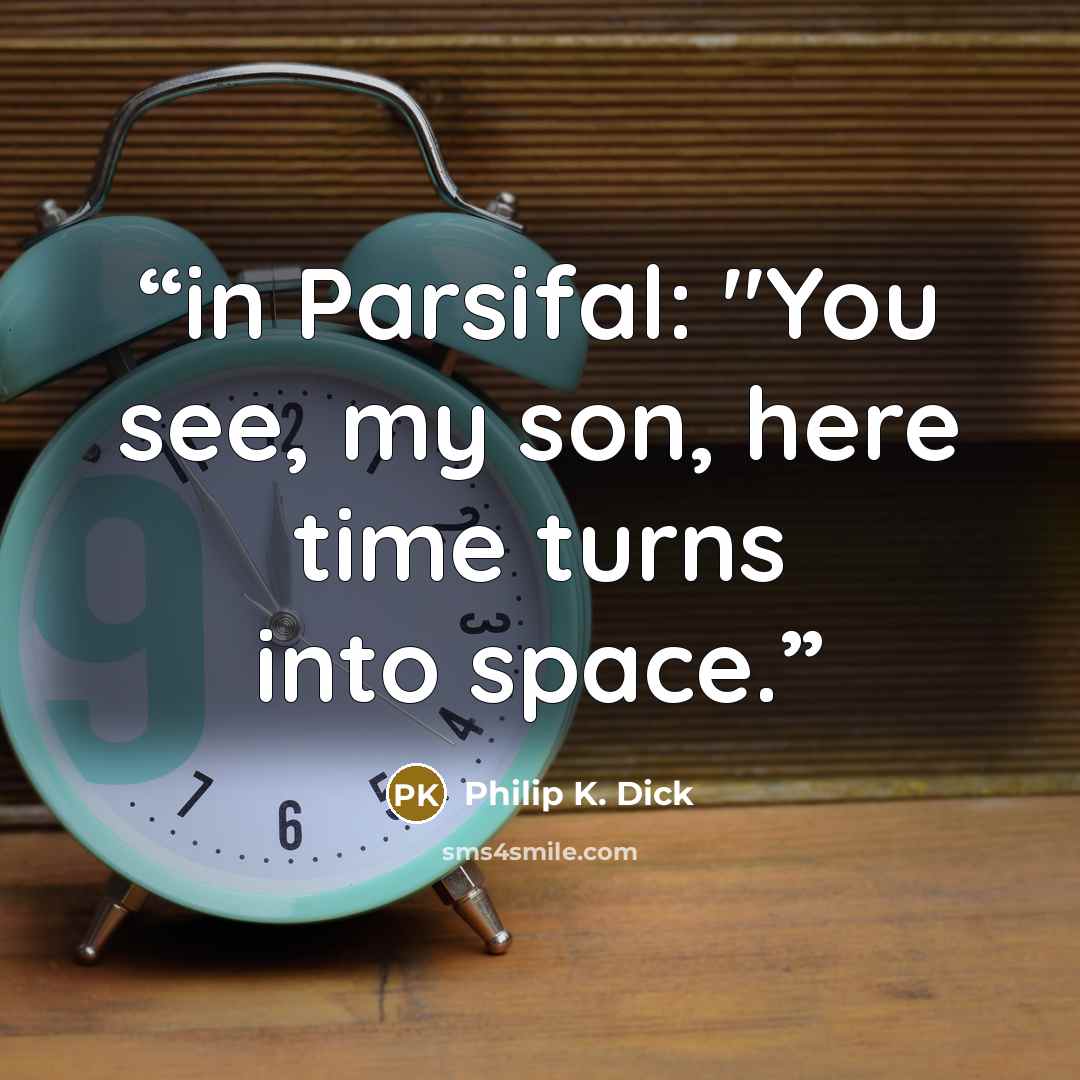“in Parsifal: "You see, my son, here time turns into space.” quote by Philip K. Dick