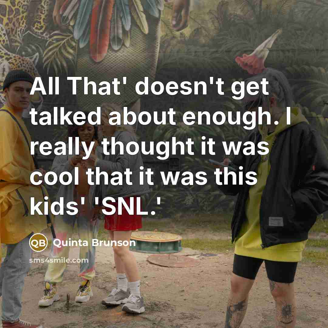 “All That' doesn't get talked about enough. I really thought it was cool that it was this kids' 'SNL.'” quote by Quinta Brunson