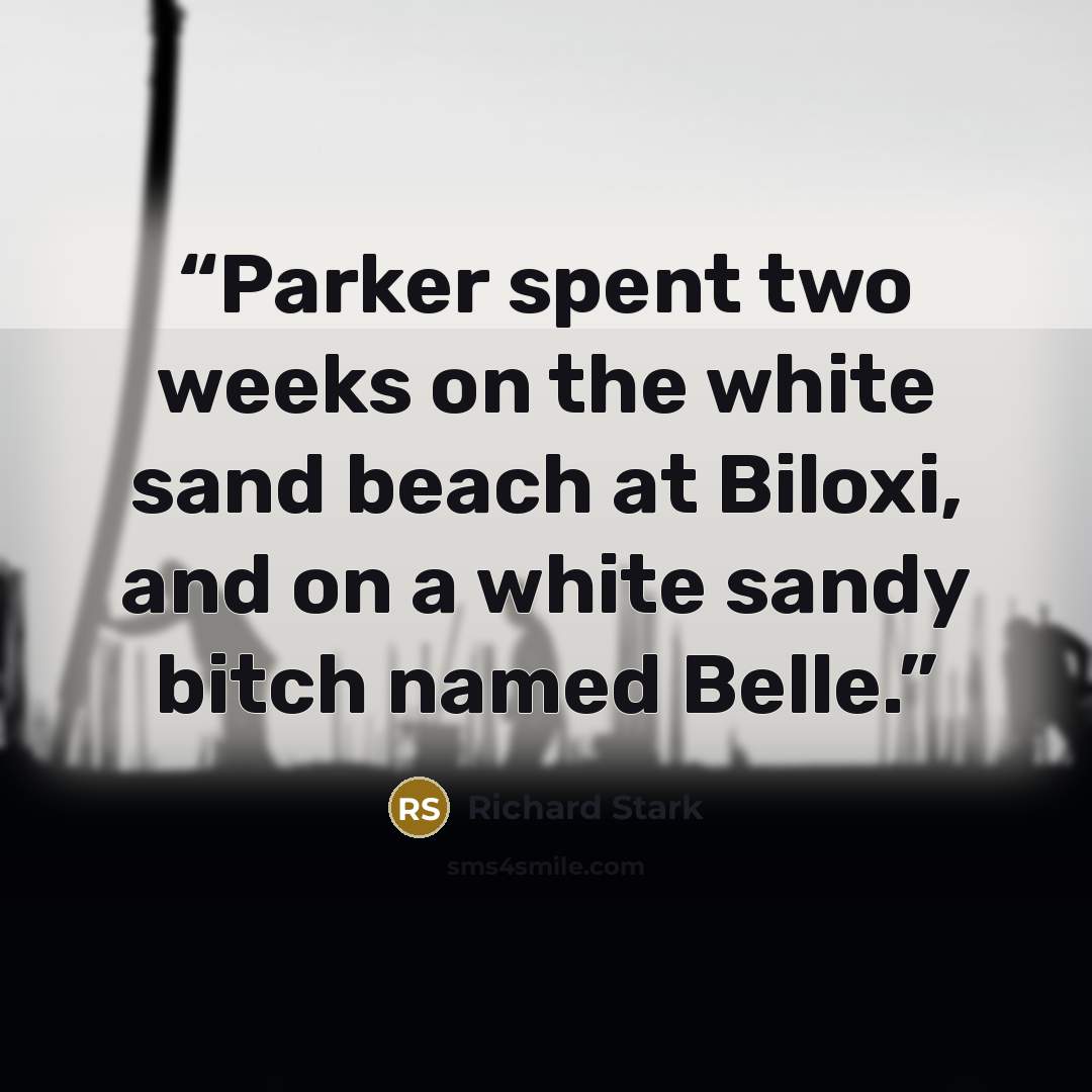 “Parker spent two weeks on the white sand beach at Biloxi, and on a white sandy bitch named Belle.” quote by Richard Stark