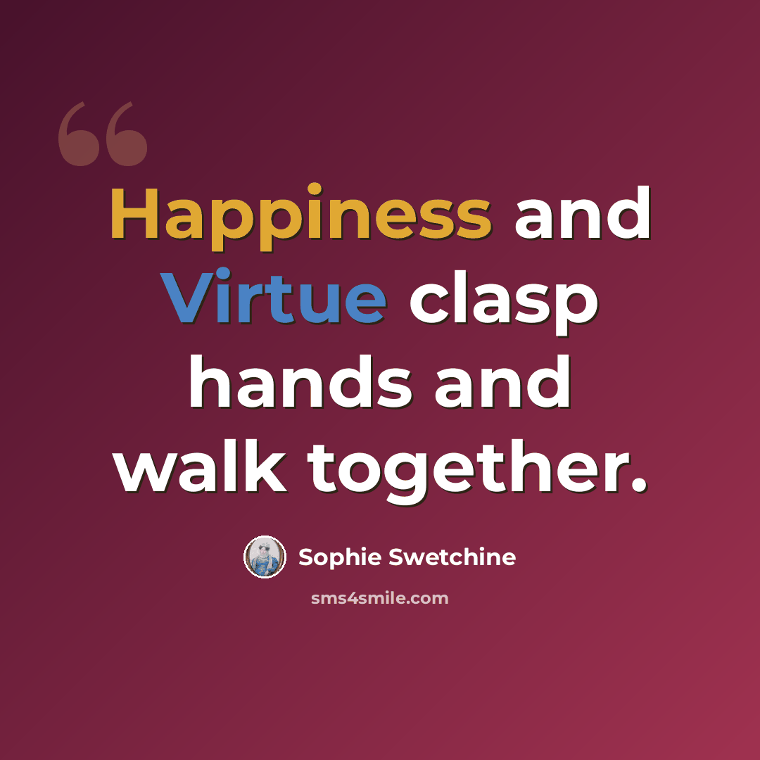 “Happiness and Virtue clasp hands and walk together.” quote by Sophie Swetchine