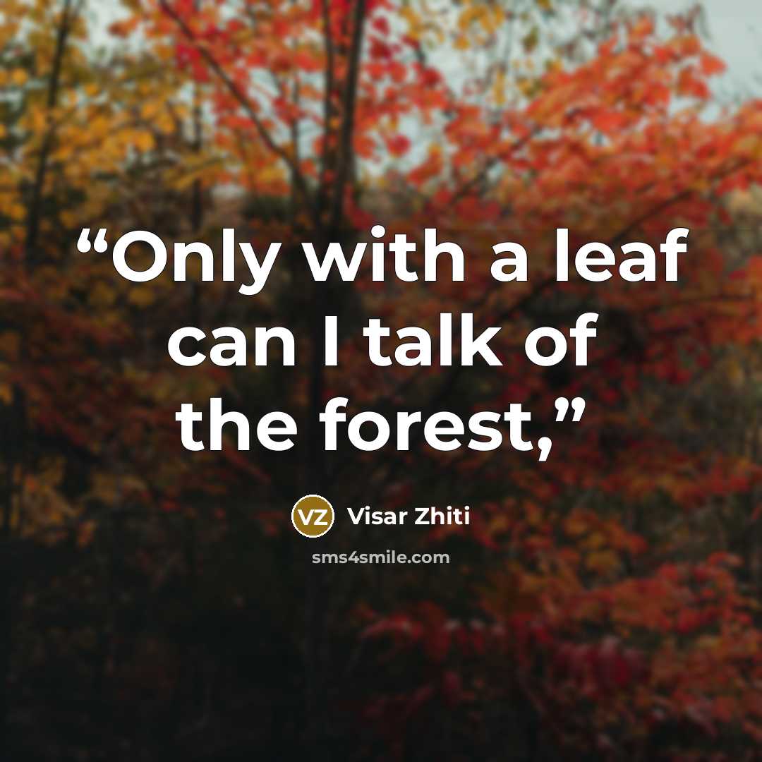 “Only with a leaf can I talk of the forest,” quote by Visar Zhiti