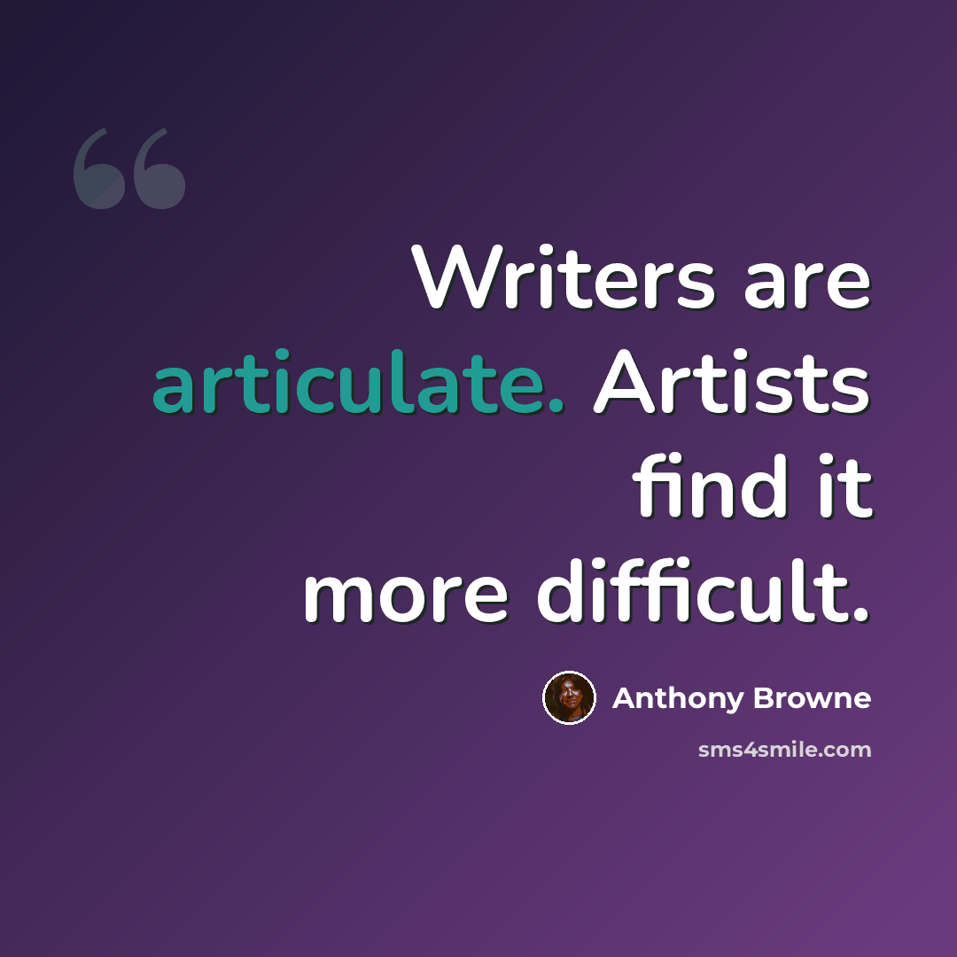 “Writers are articulate. Artists find it more difficult.” quote by Anthony Browne