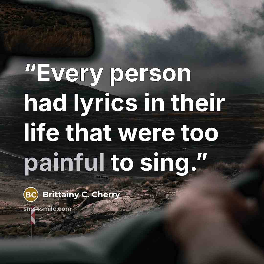 “Every person had lyrics in their life that were too painful to sing.” quote by Brittainy C. Cherry
