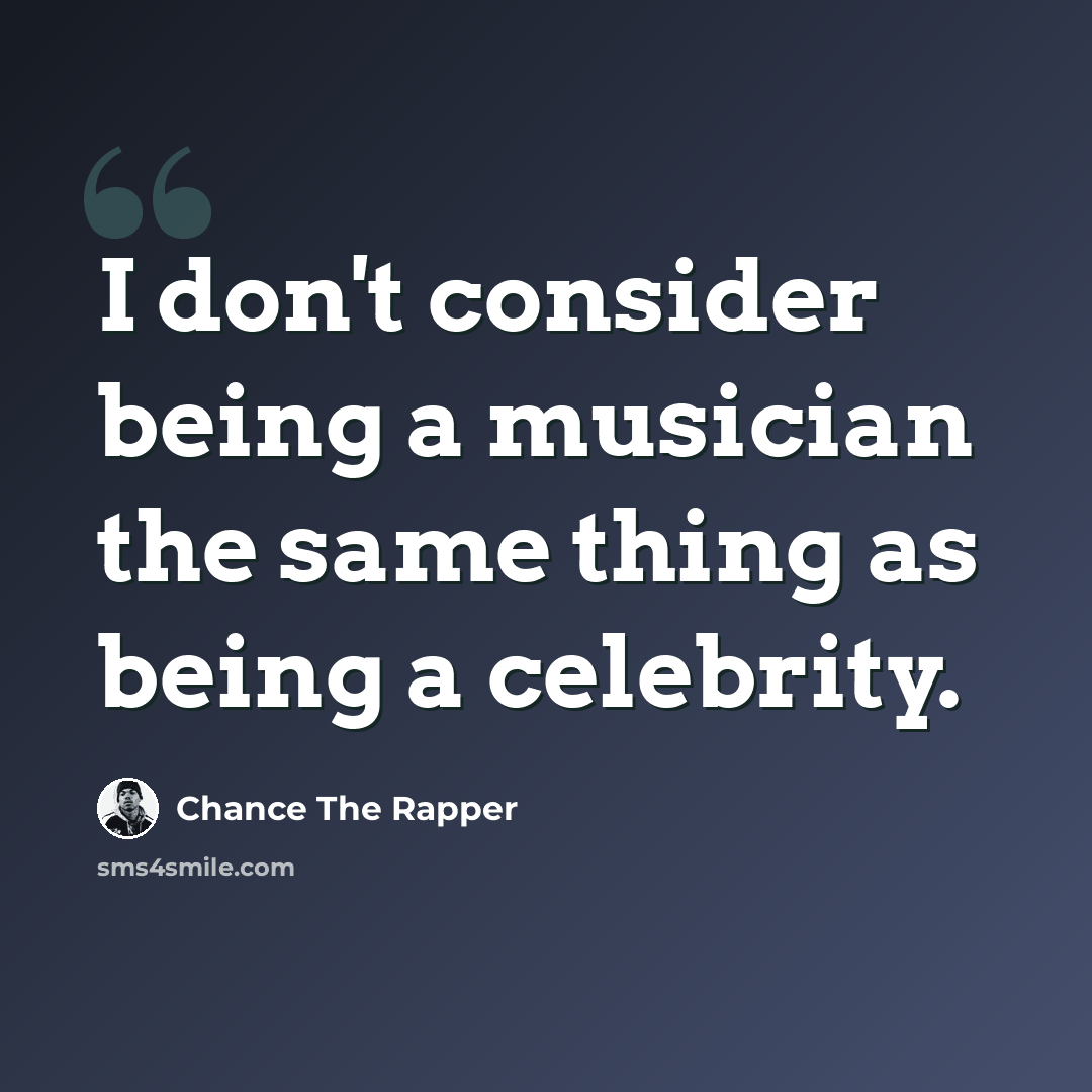 “I don't consider being a musician the same thing as being a celebrity.” quote by Chance The Rapper