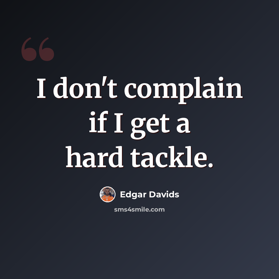 “I don't complain if I get a hard tackle.” quote by Edgar Davids