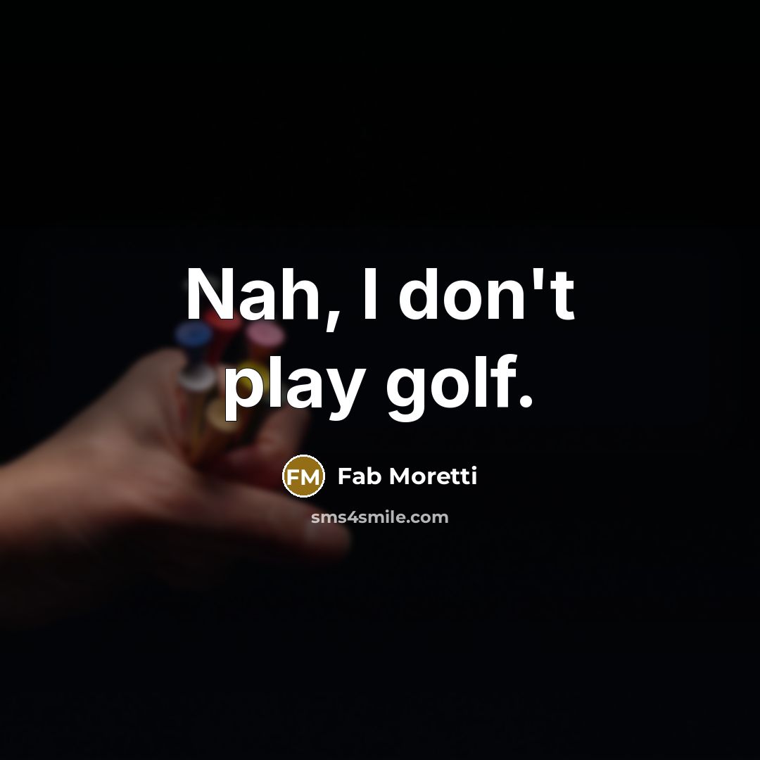 “Nah, I don't play golf.” quote by Fab Moretti