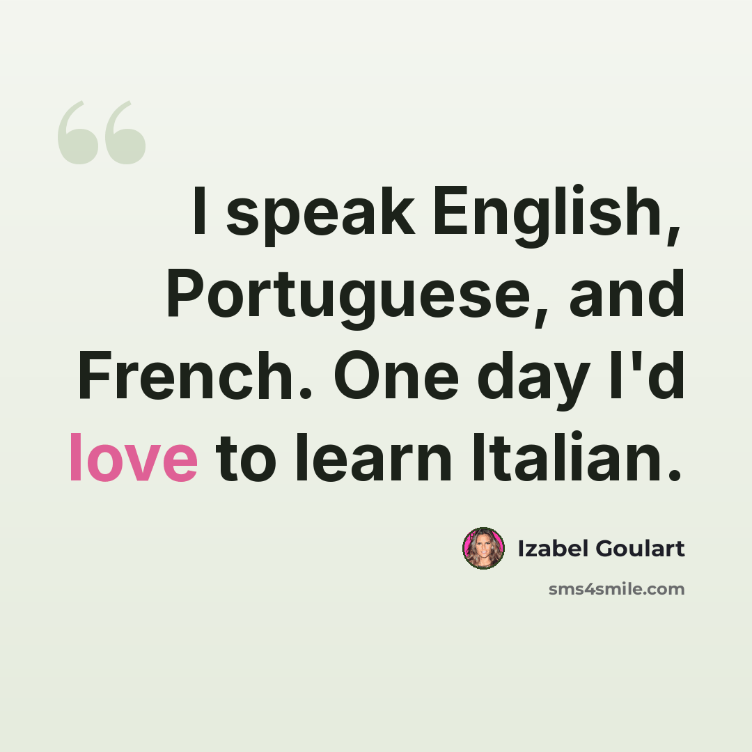 “I speak English, Portuguese, and French. One day I'd love to learn Italian.” quote by Izabel Goulart