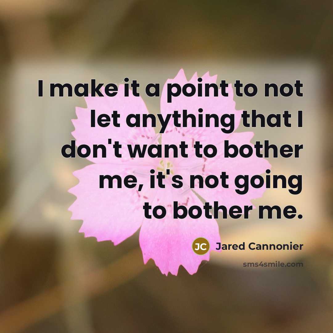 “I make it a point to not let anything that I don't want to bother me, it's not going to bother me.” quote by Jared Cannonier