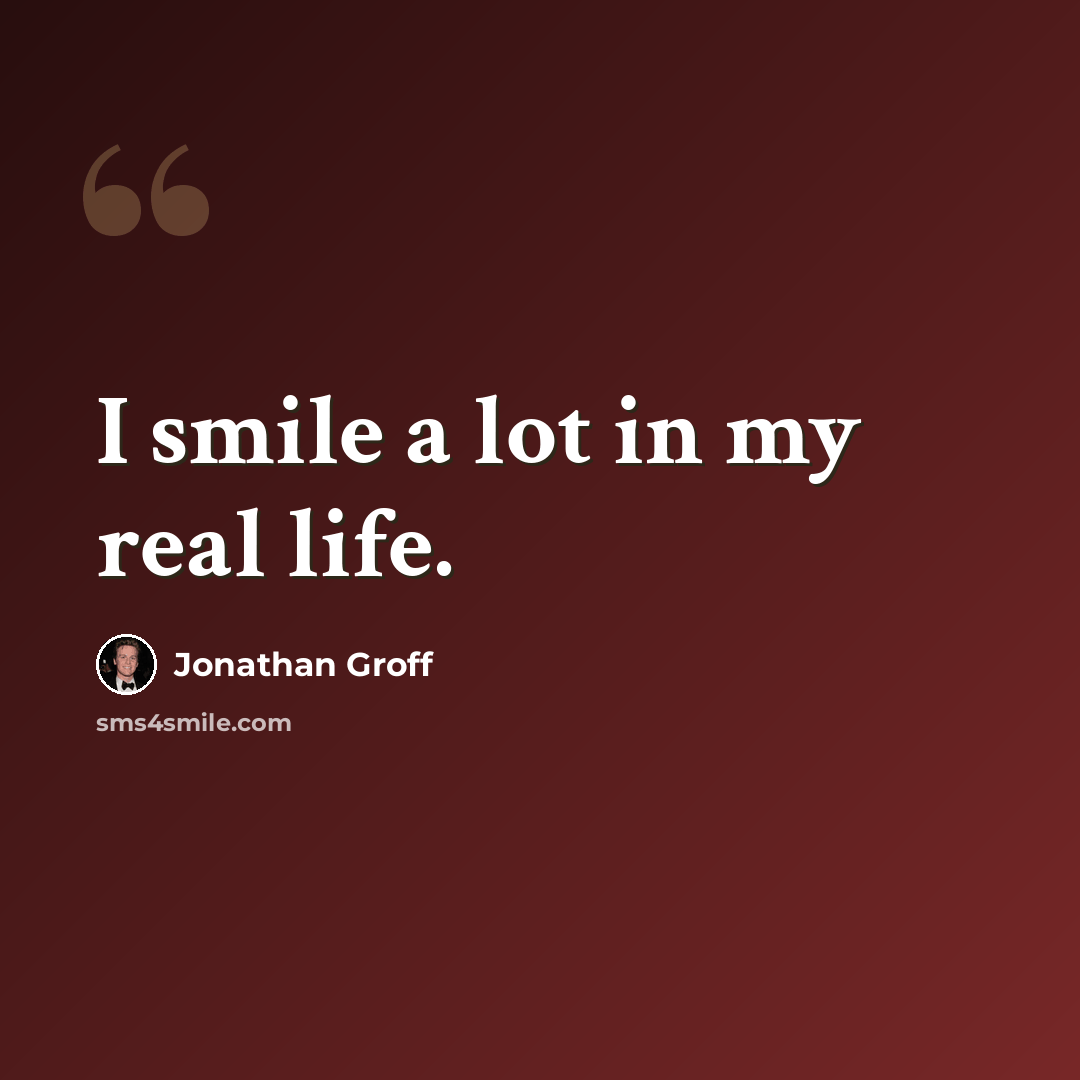 “I smile a lot in my real life.” quote by Jonathan Groff