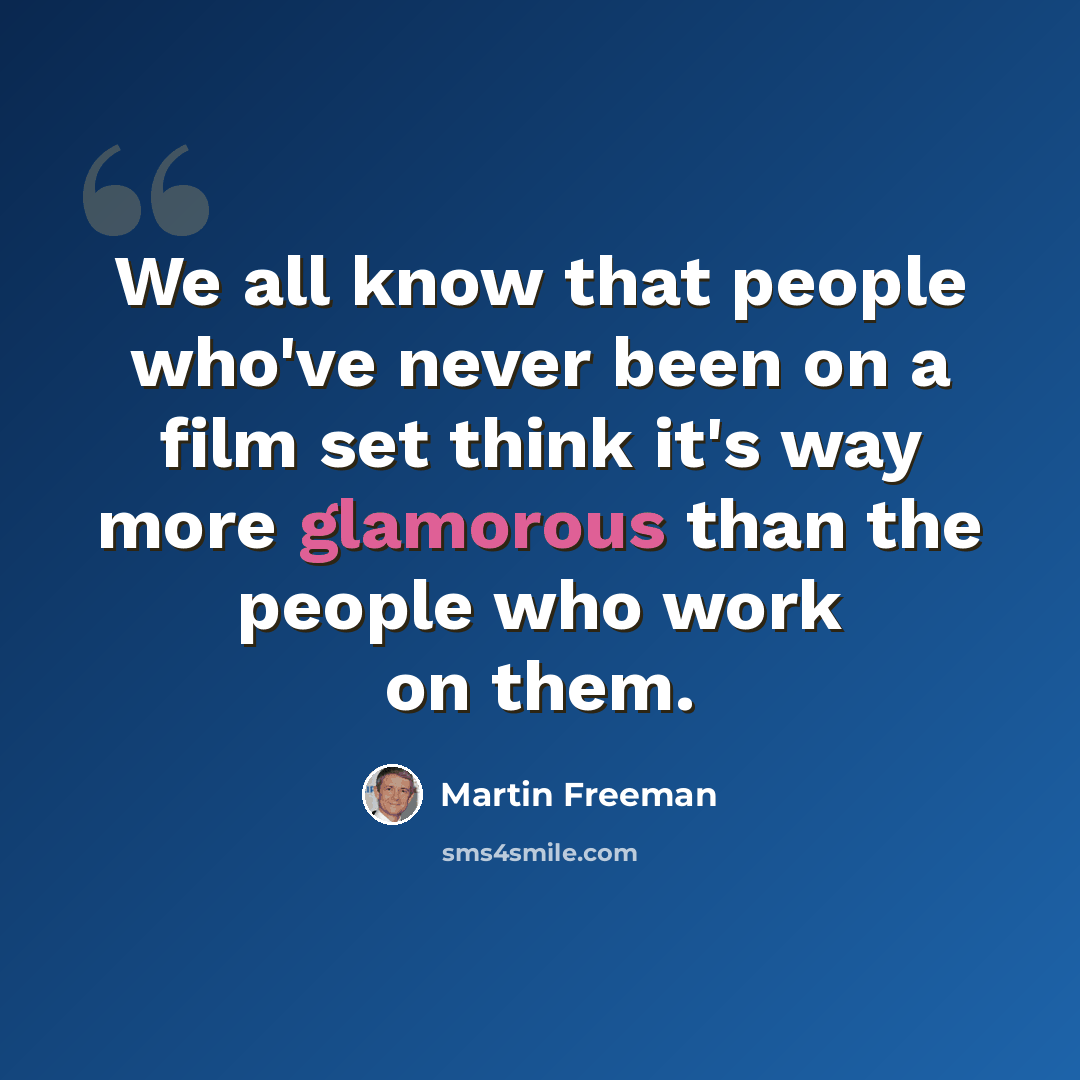 “We all know that people who've never been on a film set think it's way more glamorous than the people who work on them.” quote by Martin Freeman