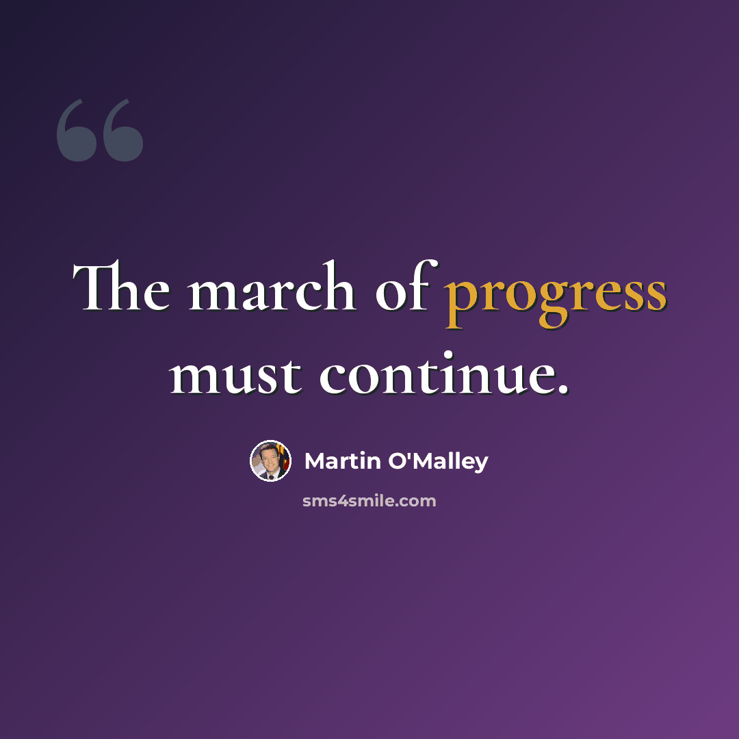 “The march of progress must continue.” quote by Martin O'Malley