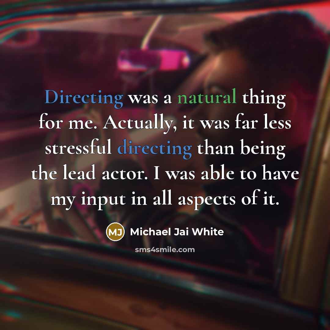“Directing was a natural thing for me. Actually, it was far less stressful directing than being the lead actor. I was able to have my input in all aspects of it.” quote by Michael Jai White