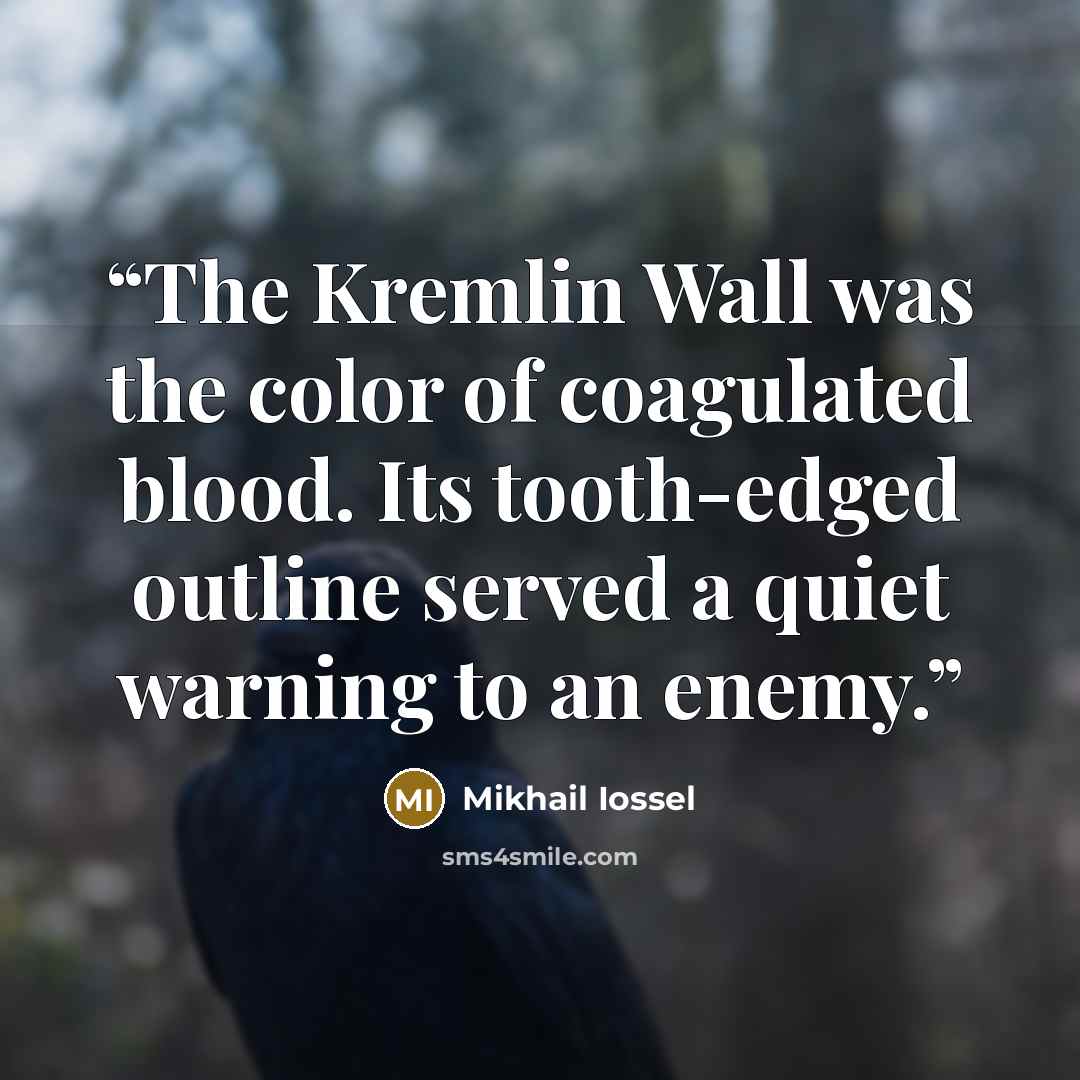 “The Kremlin Wall was the color of coagulated blood. Its tooth-edged outline served a quiet warning to an enemy.” quote by Mikhail Iossel
