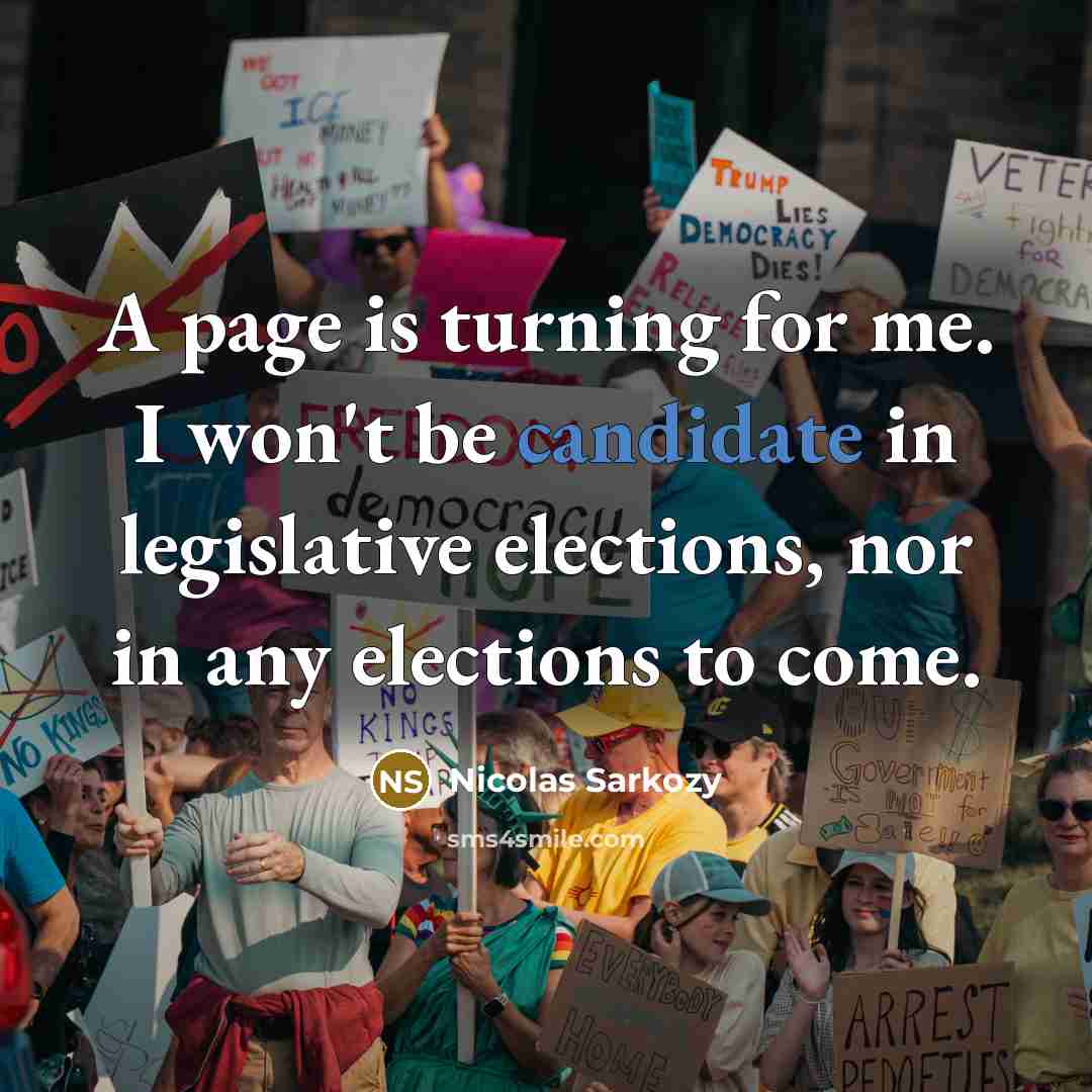 “A page is turning for me. I won't be candidate in legislative elections, nor in any elections to come.” quote by Nicolas Sarkozy
