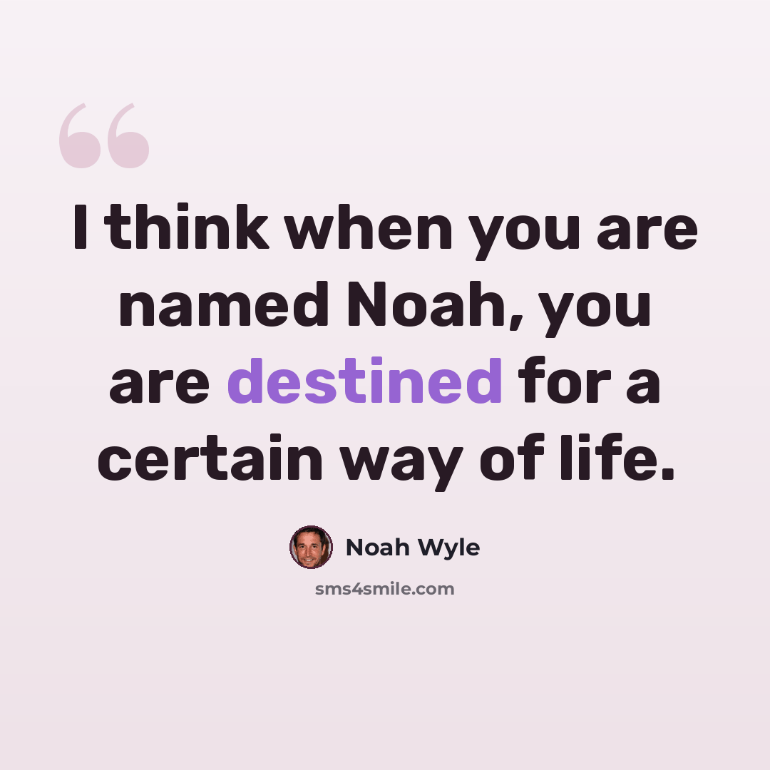 “I think when you are named Noah, you are destined for a certain way of life.” quote by Noah Wyle