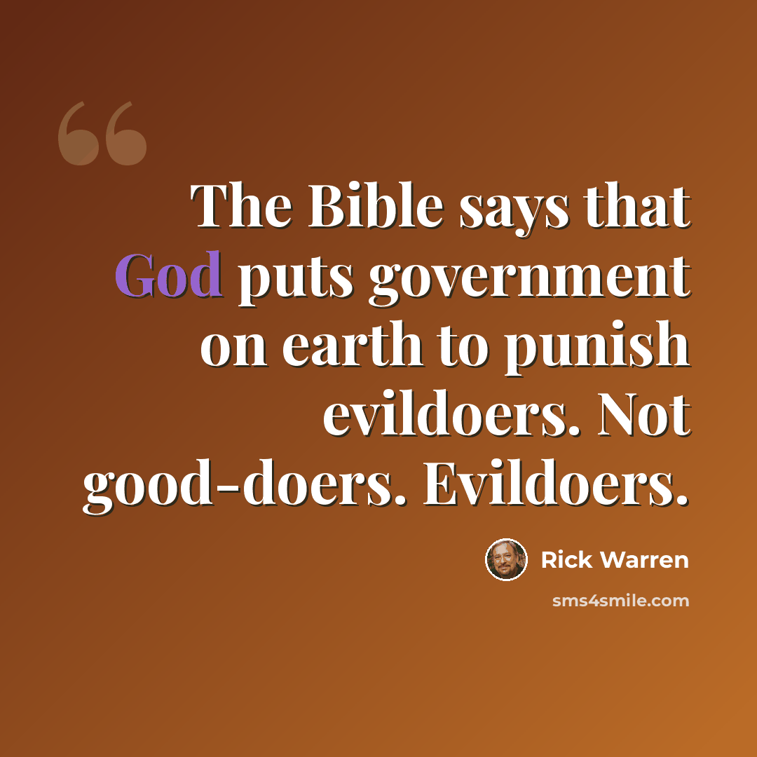“The Bible says that God puts government on earth to punish evildoers. Not good-doers. Evildoers.” quote by Rick Warren