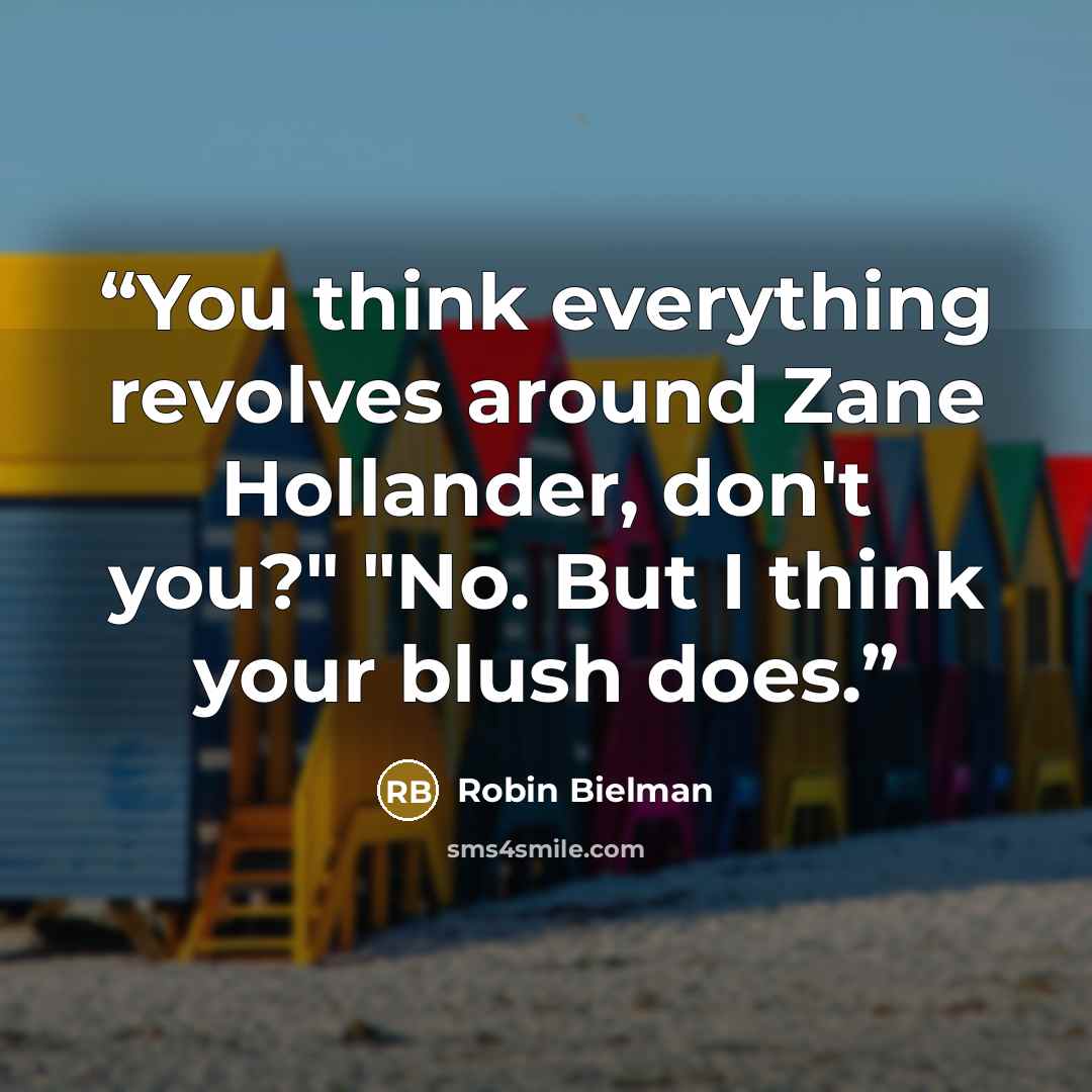 “You think everything revolves around Zane Hollander, don't you?" "No. But I think your blush does.” quote by Robin Bielman