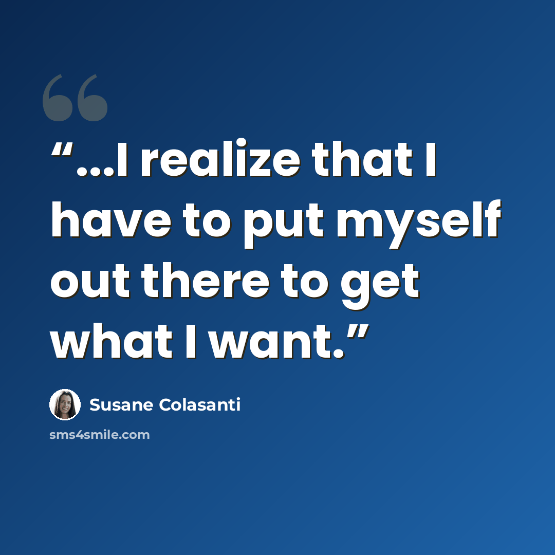 “...I realize that I have to put myself out there to get what I want.” quote by Susane Colasanti