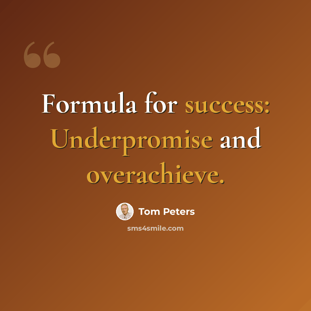 “Formula for success: Underpromise and overachieve.” quote by Tom Peters