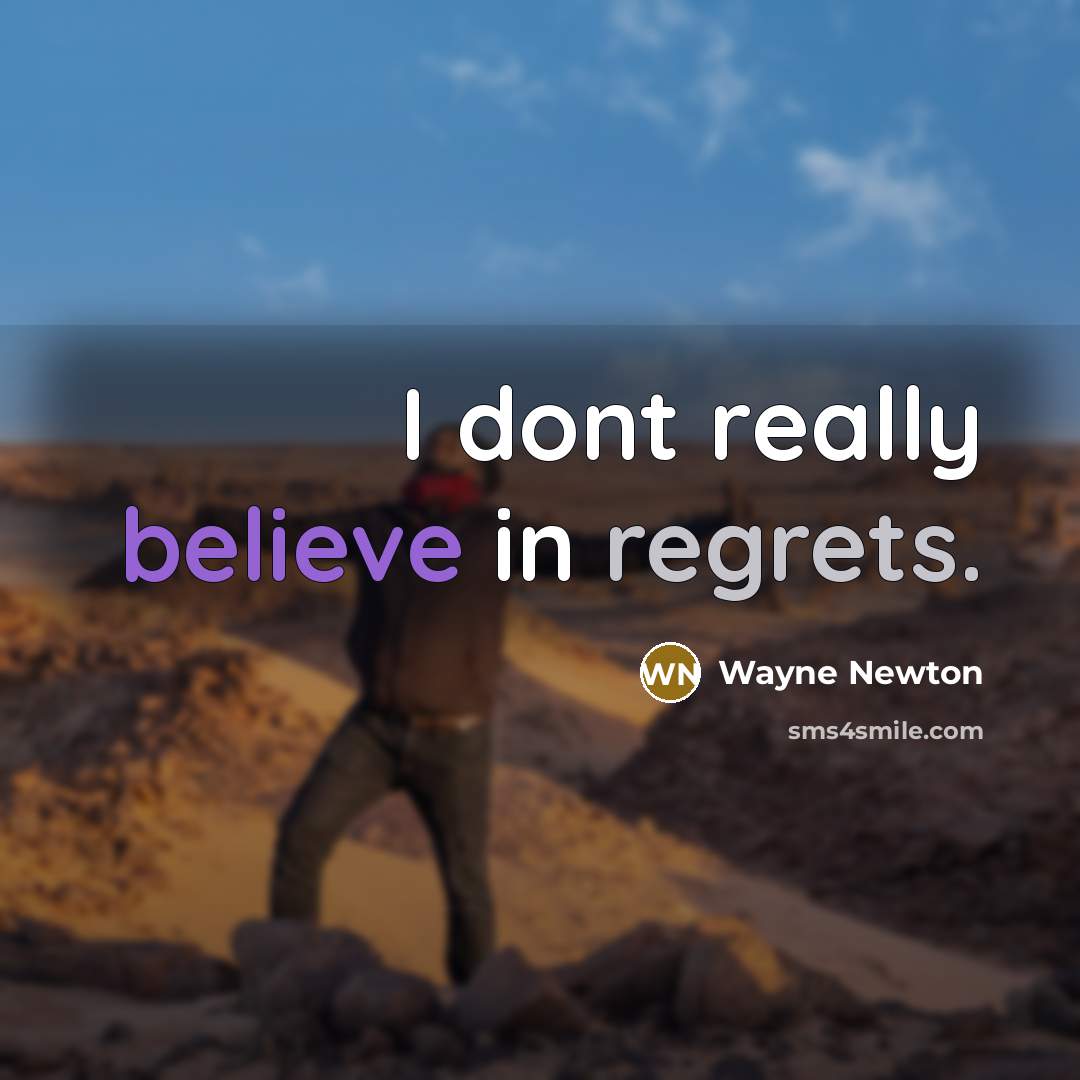 “I dont really believe in regrets.” quote by Wayne Newton