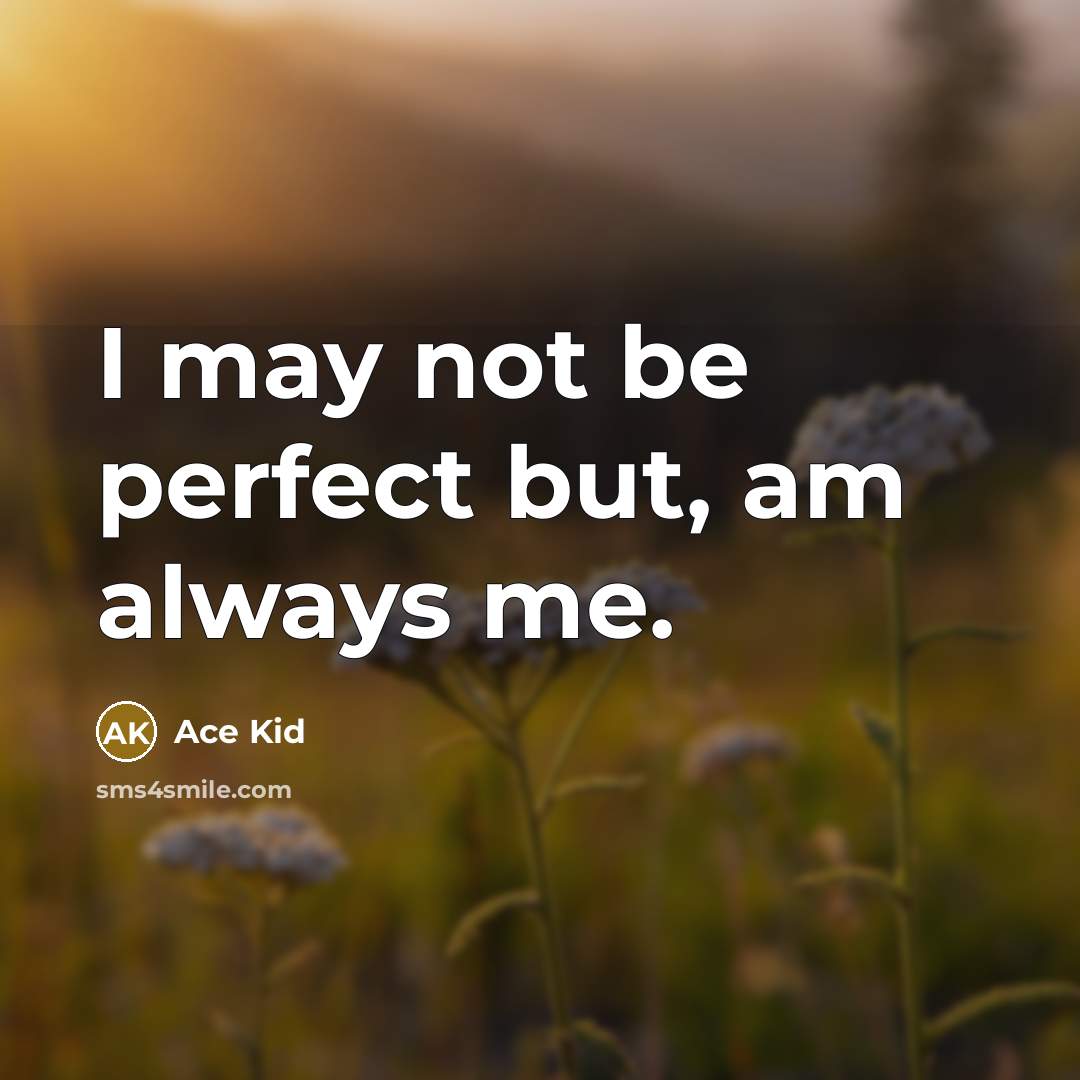“I may not be perfect but, am always me.” quote by Ace Kid