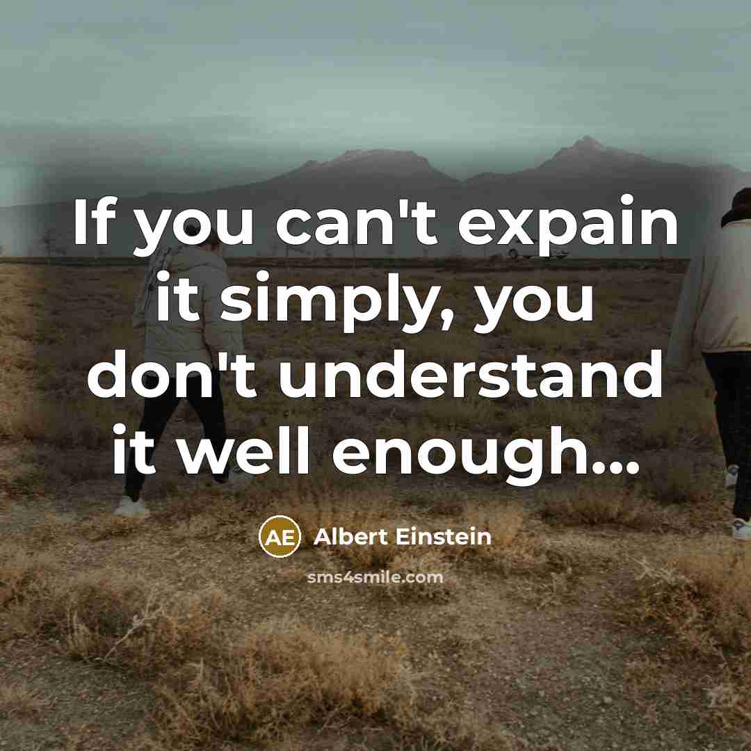 “If you can't expain it simply, you don't understand it well enough...” quote by Albert Einstein
