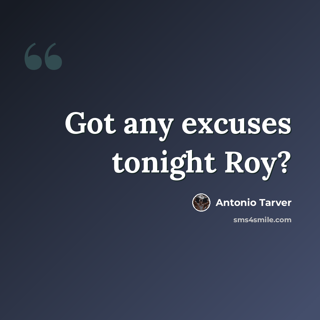 “Got any excuses tonight Roy?” quote by Antonio Tarver