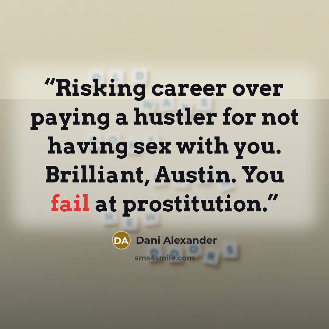 “Risking career over paying a hustler for not having sex with you. Brilliant, Austin. You fail at prostitution.” quote by Dani Alexander