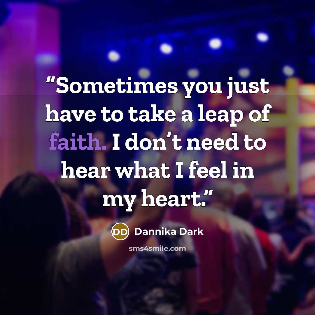 “Sometimes you just have to take a leap of faith. I don’t need to hear what I feel in my heart.” quote by Dannika Dark