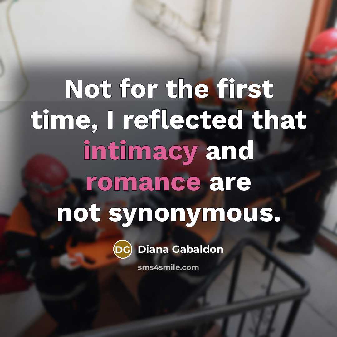 “Not for the first time, I reflected that intimacy and romance are not synonymous.” quote by Diana Gabaldon