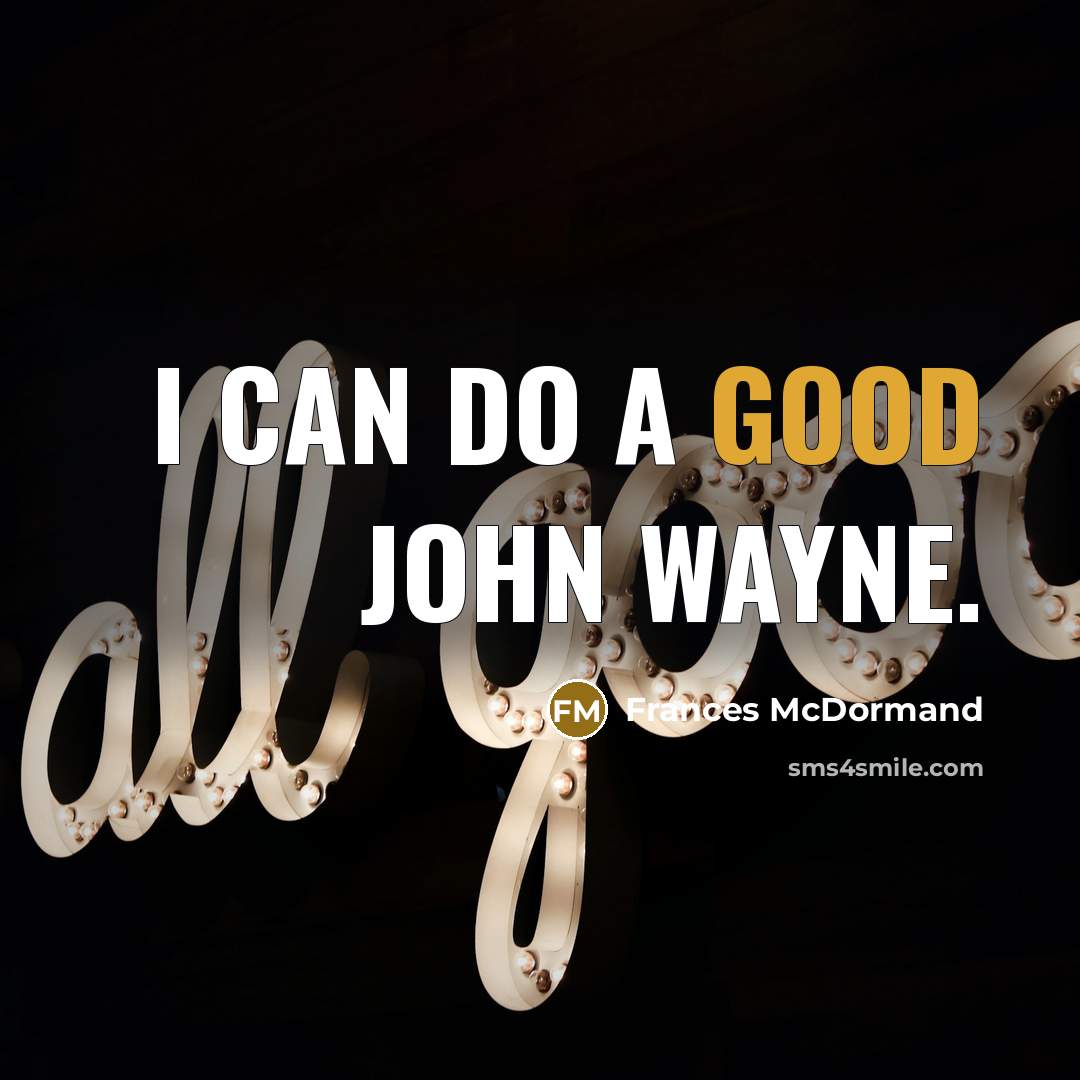 “I can do a good John Wayne.” quote by Frances McDormand
