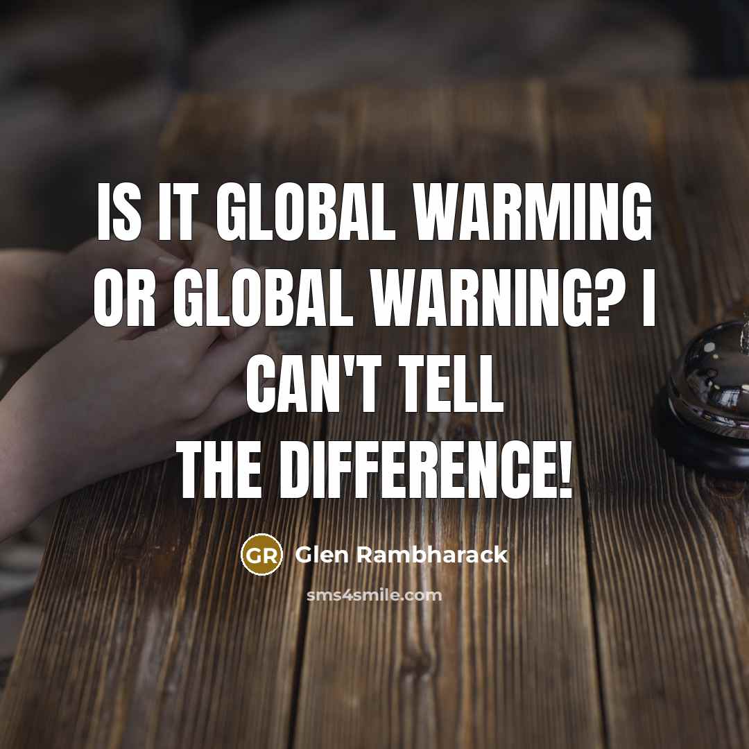 “Is it Global Warming or Global Warning? I can't tell the difference!” quote by Glen Rambharack