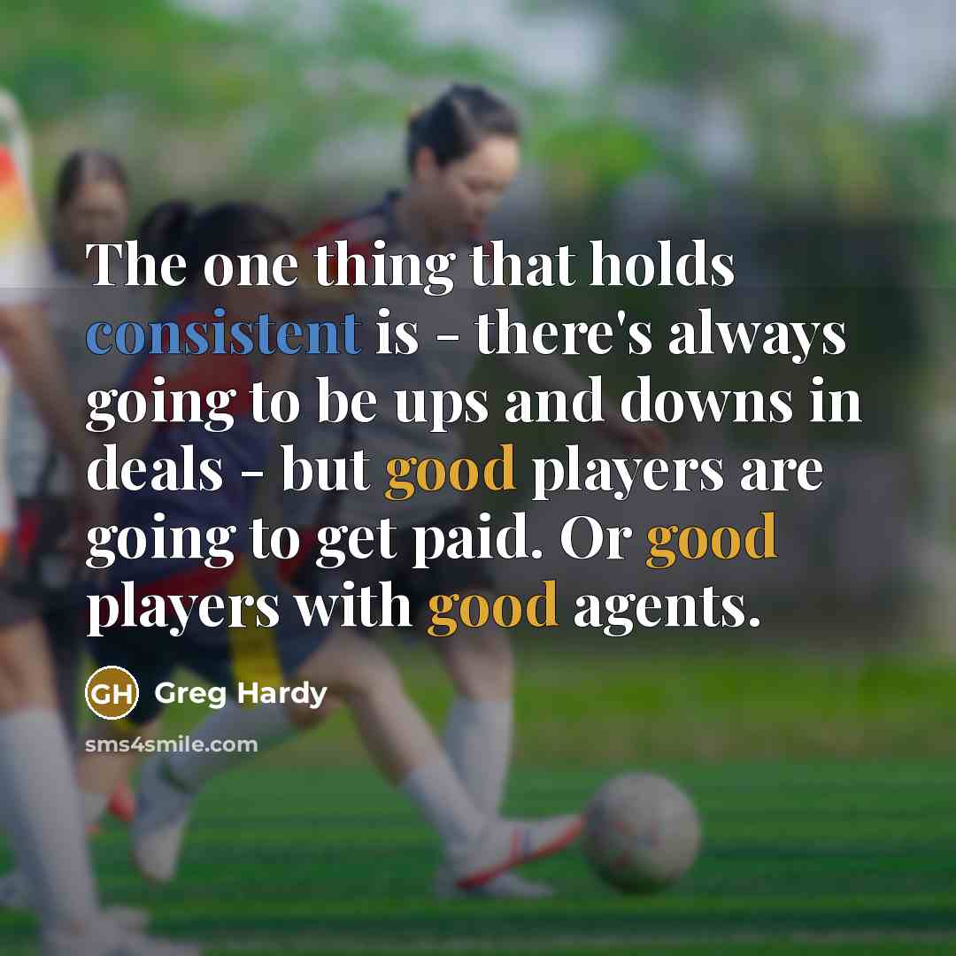 “The one thing that holds consistent is - there's always going to be ups and downs in deals - but good players are going to get paid. Or good players with good agents.” quote by Greg Hardy