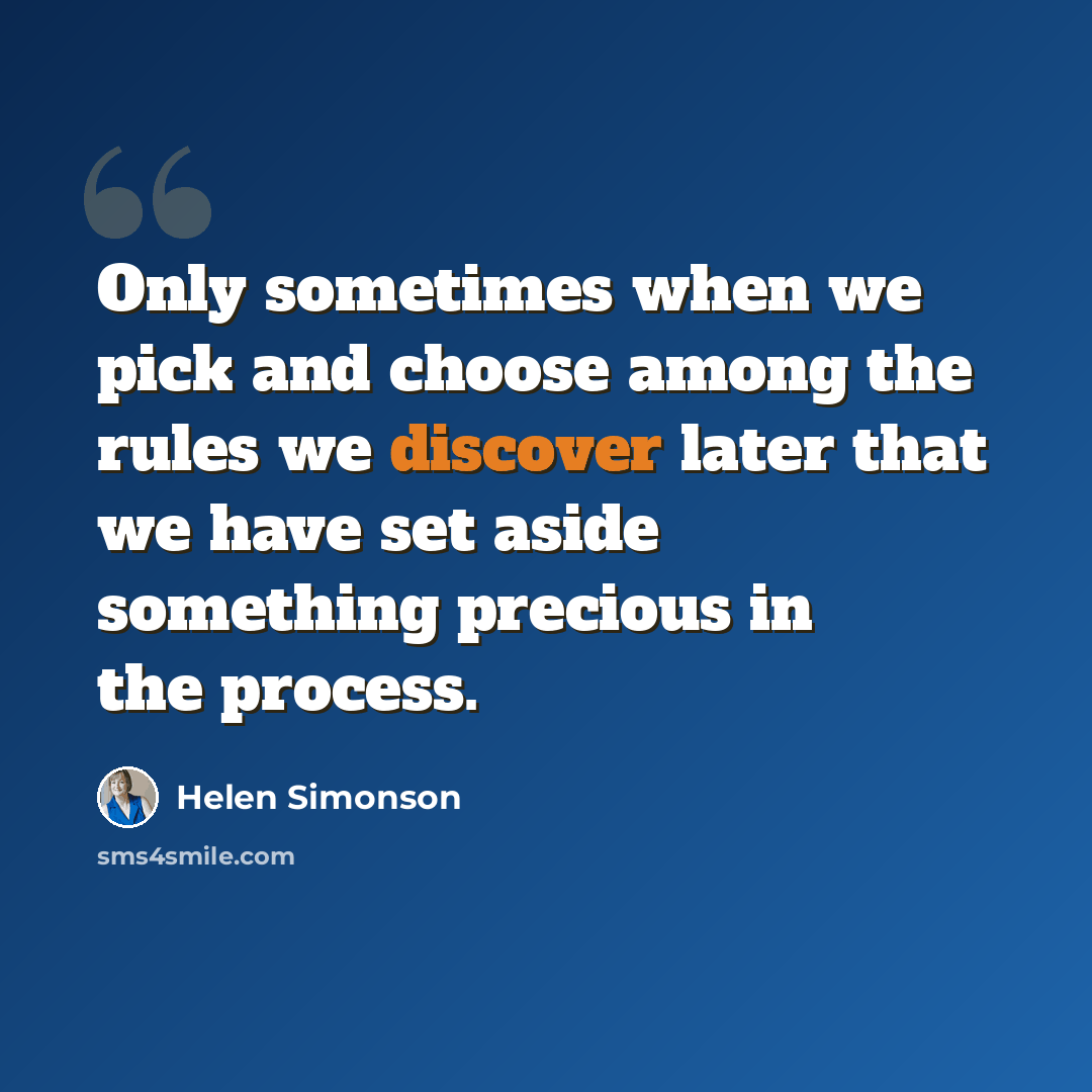 “Only sometimes when we pick and choose among the rules we discover later that we have set aside something precious in the process.” quote by Helen Simonson