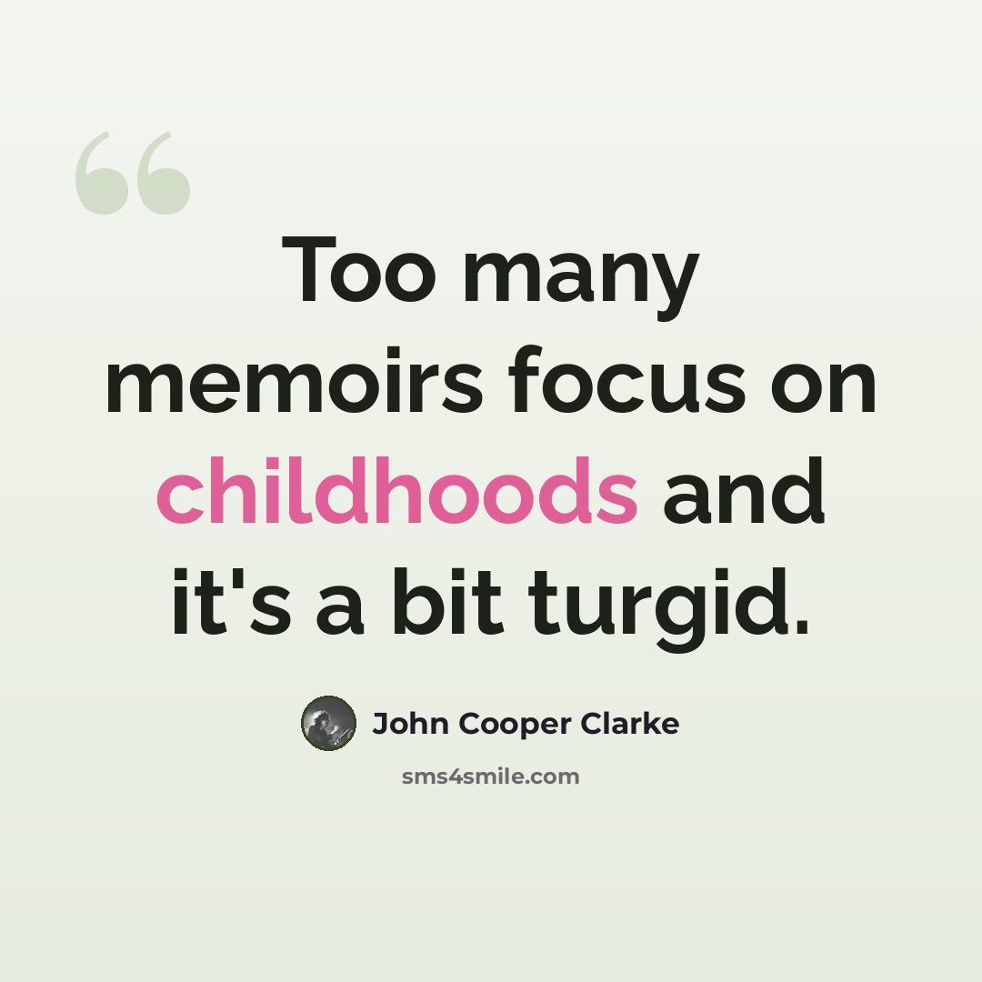“Too many memoirs focus on childhoods and it's a bit turgid.” quote by John Cooper Clarke