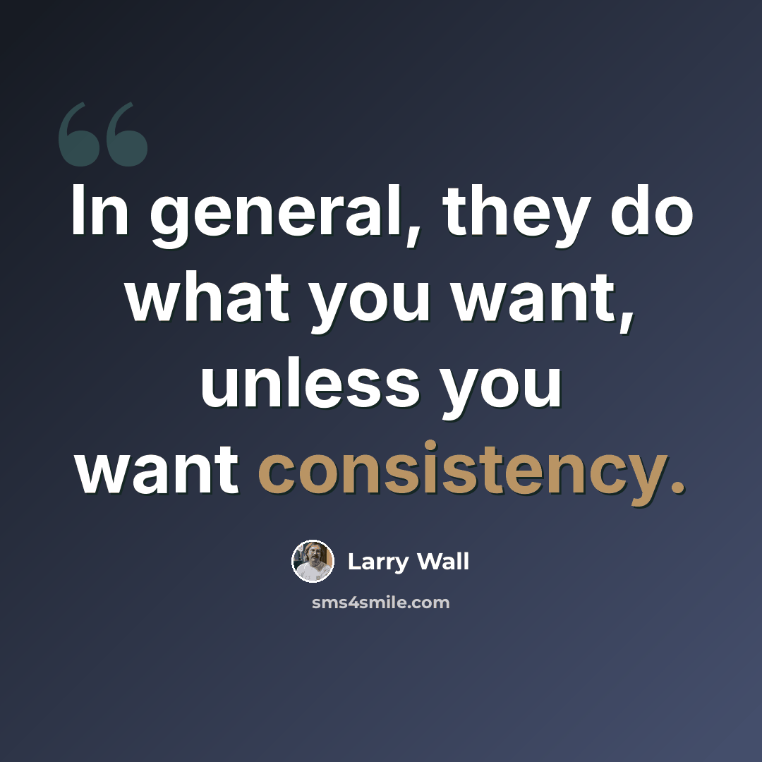 “In general, they do what you want, unless you want consistency.” quote by Larry Wall